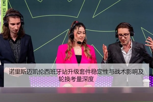 诺里斯迈凯伦西班牙站升级套件稳定性与战术影响及轮换考量深度