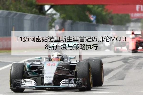 F1迈阿密站诺里斯生涯首冠迈凯伦MCL38新升级与策略执行